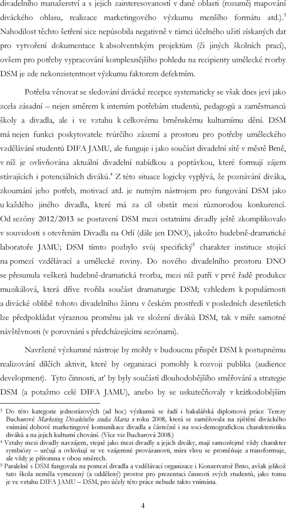 vypracování komplexnějšího pohledu na recipienty umělecké tvorby DSM je zde nekonzistentnost výzkumu faktorem defektním.