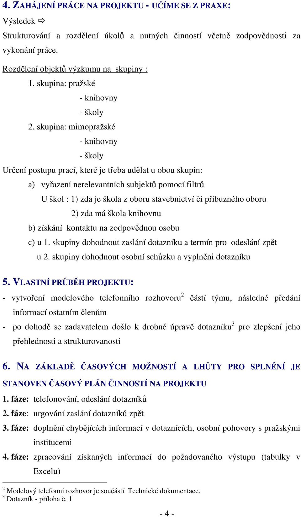 skupina: mimopražské - knihovny - školy Určení postupu prací, které je třeba udělat u obou skupin: a) vyřazení nerelevantních subjektů pomocí filtrů U škol : 1) zda je škola z oboru stavebnictví či