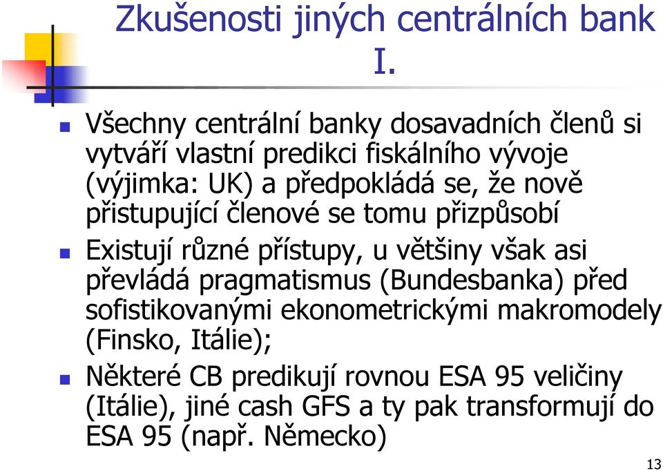 většiny však asi převládá pragmatismus (Bundesbanka) před sofistikovanými ekonometrickými makromodely (Finsko,