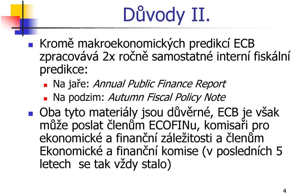 Na jaře: Annual Public Finance Report Na podzim: Autumn Fiscal Policy Note Oba tyto materiály