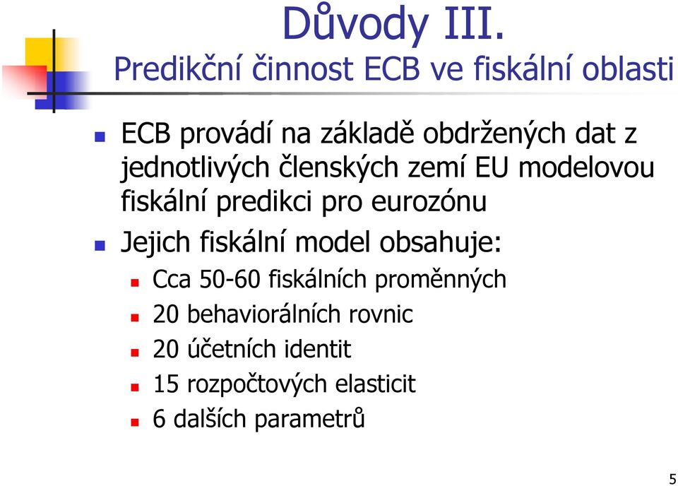 z jednotlivých členských zemí EU modelovou fiskální predikci pro eurozónu Jejich