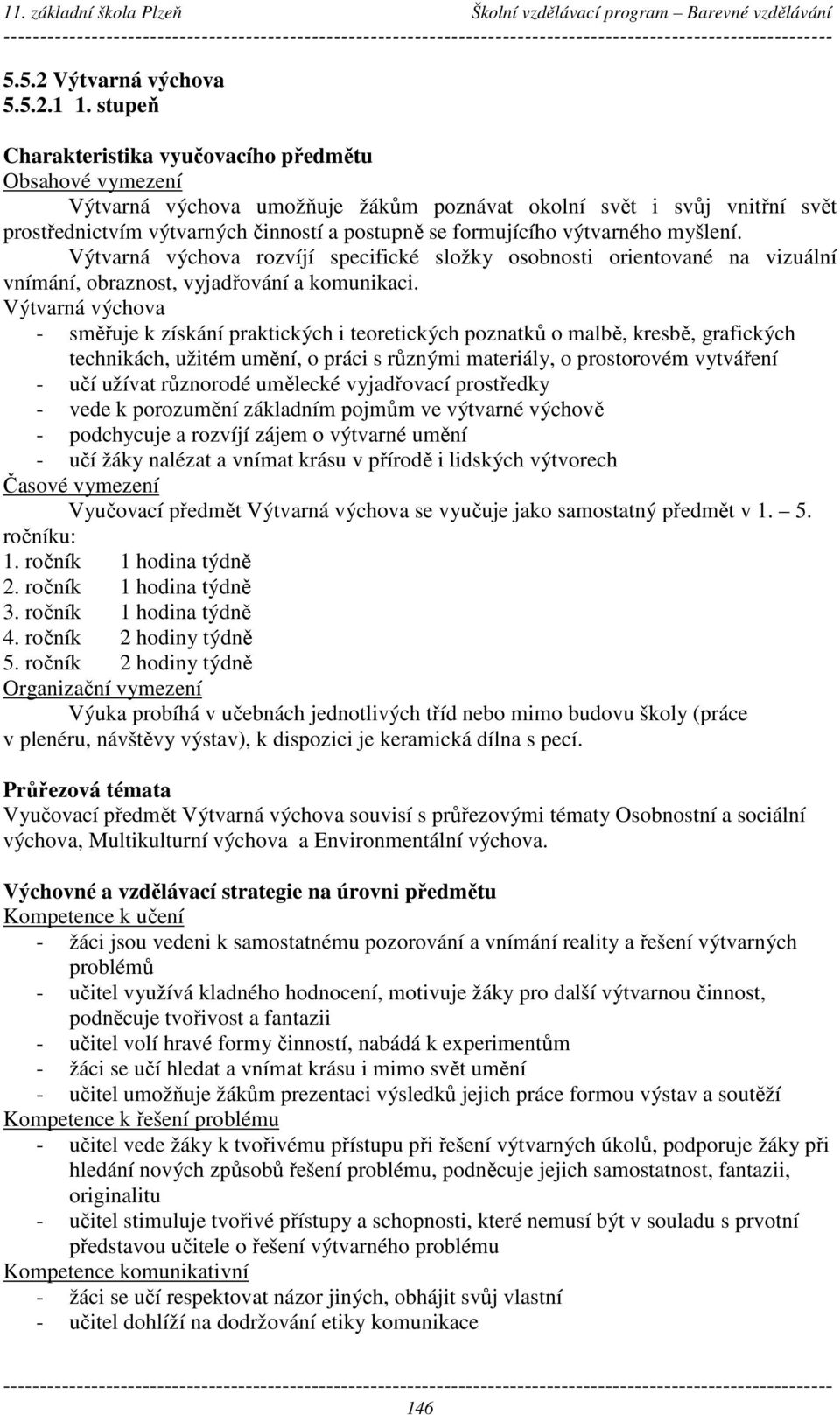 výtvarného myšlení. Výtvarná výchova rozvíjí specifické složky osobnosti orientované na vizuální vnímání, obraznost, vyjadřování a komunikaci.