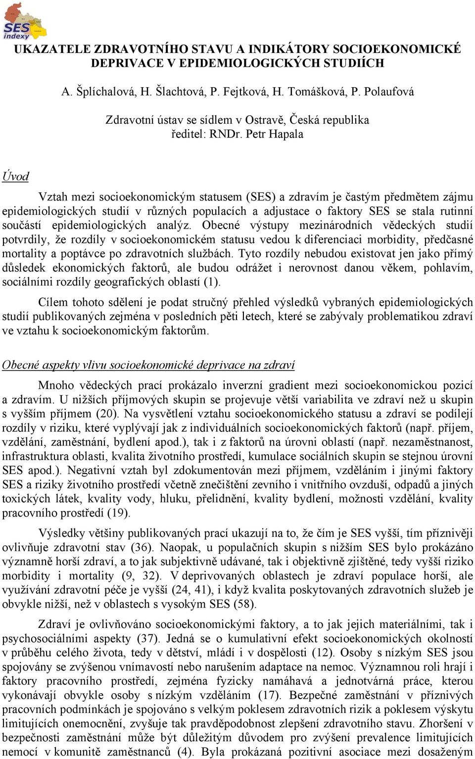 Petr Hapala Úvod Vztah mezi socioekonomickým statusem (SES) a zdravím je častým předmětem zájmu epidemiologických studií v různých populacích a adjustace o faktory SES se stala rutinní součástí