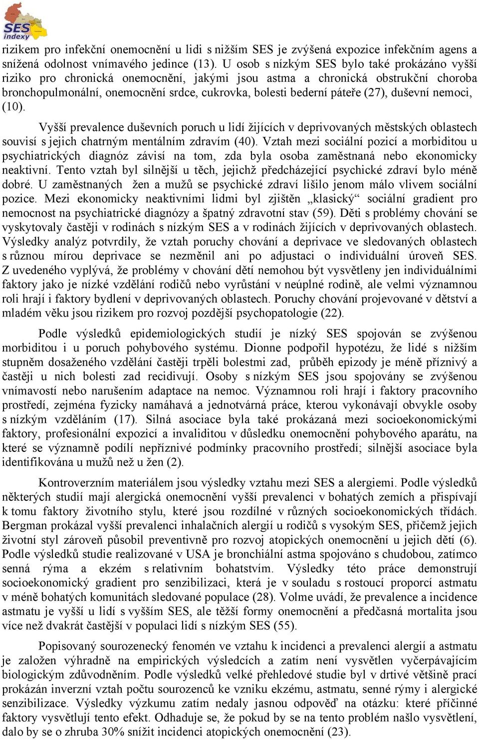 (27), duševní nemoci, (10). Vyšší prevalence duševních poruch u lidí žijících v deprivovaných městských oblastech souvisí s jejich chatrným mentálním zdravím (40).