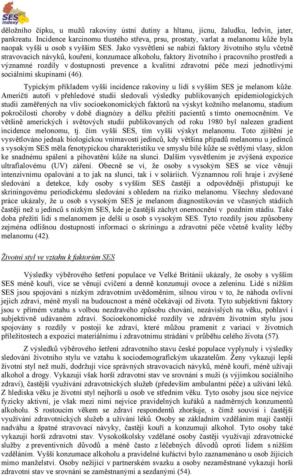 Jako vysvětlení se nabízí faktory životního stylu včetně stravovacích návyků, kouření, konzumace alkoholu, faktory životního i pracovního prostředí a významné rozdíly v dostupnosti prevence a