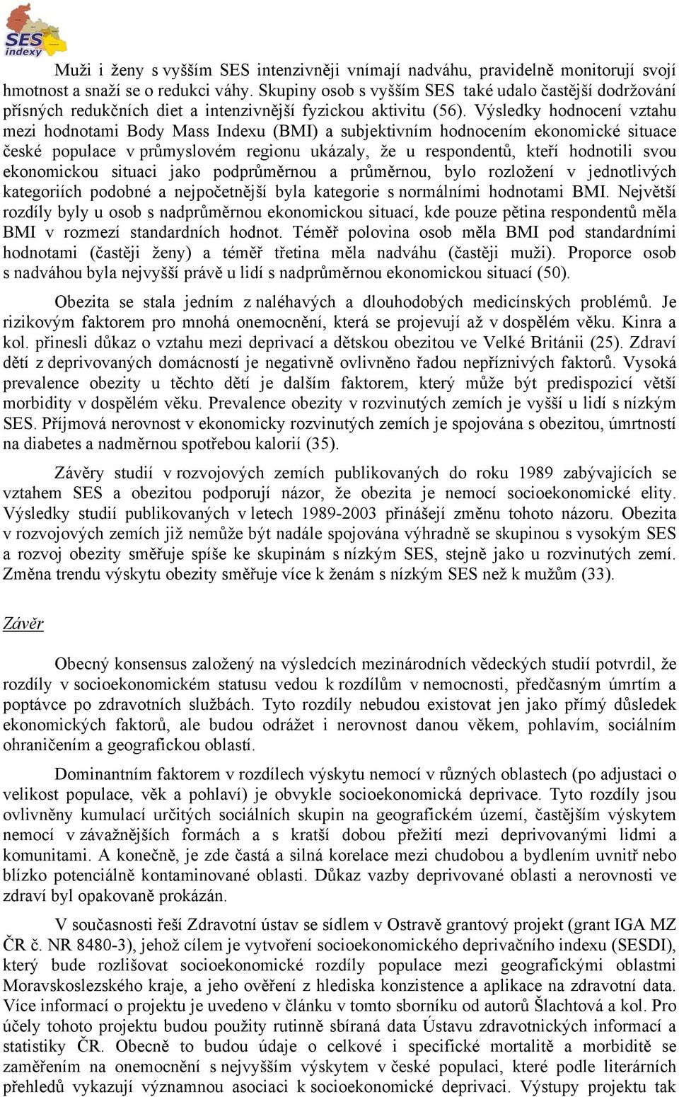 Výsledky hodnocení vztahu mezi hodnotami Body Mass Indexu (BMI) a subjektivním hodnocením ekonomické situace české populace v průmyslovém regionu ukázaly, že u respondentů, kteří hodnotili svou