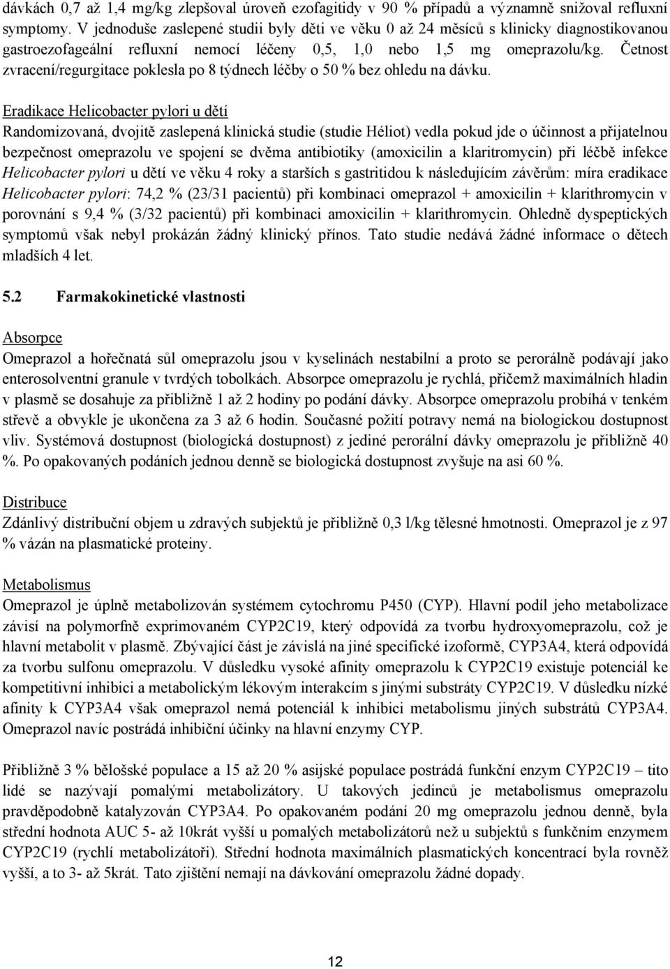 Četnost zvracení/regurgitace poklesla po 8 týdnech léčby o 50 % bez ohledu na dávku.