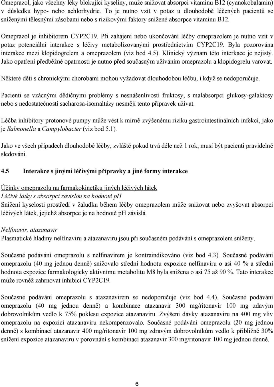 Při zahájení nebo ukončování léčby omeprazolem je nutno vzít v potaz potenciální interakce s léčivy metabolizovanými prostřednictvím CYP2C19.