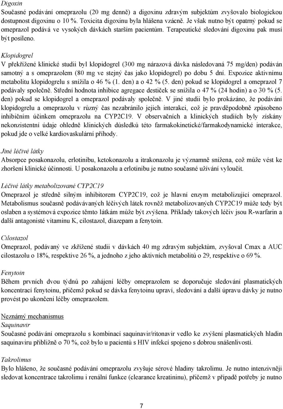 Klopidogrel V překřížené klinické studii byl klopidogrel (300 mg nárazová dávka následovaná 75 mg/den) podáván samotný a s omeprazolem (80 mg ve stejný čas jako klopidogrel) po dobu 5 dní.