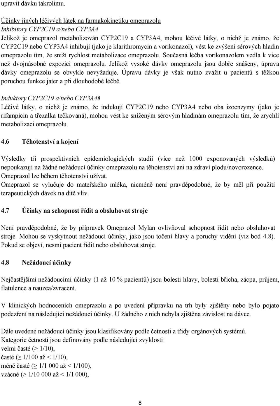 CYP3A4 inhibují (jako je klarithromycin a vorikonazol), vést ke zvýšení sérových hladin omeprazolu tím, že sníží rychlost metabolizace omeprazolu.