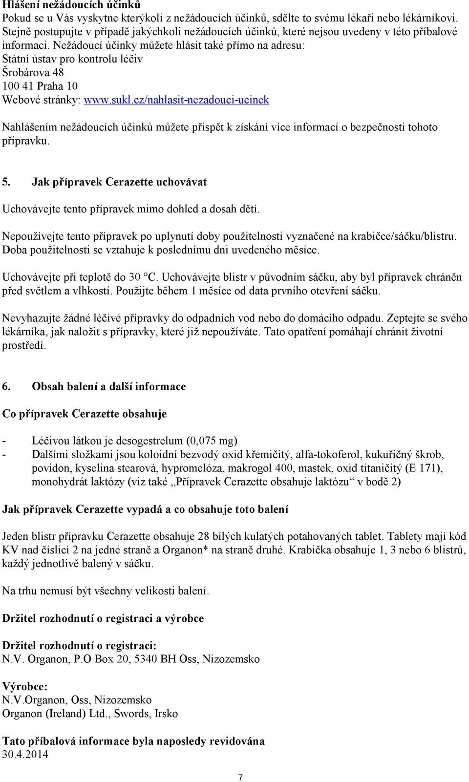 Nežádoucí účinky můžete hlásit také přímo na adresu: Státní ústav pro kontrolu léčiv Šrobárova 48 100 41 Praha 10 Webové stránky: www.sukl.