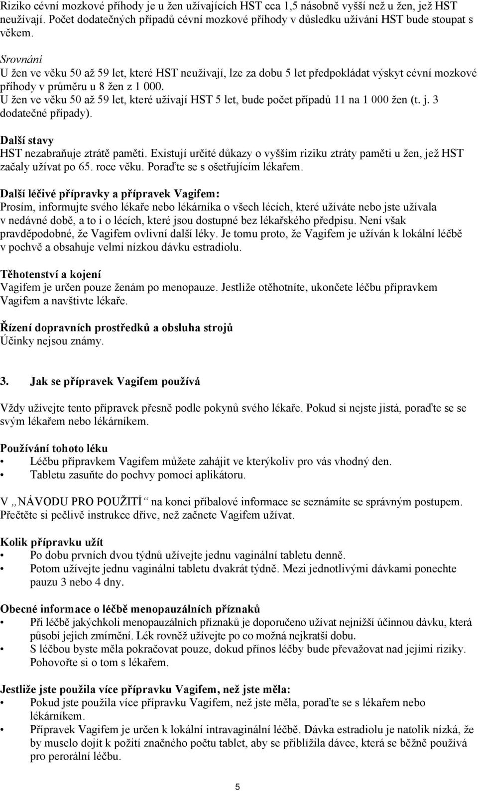 U žen ve věku 50 až 59 let, které užívají HST 5 let, bude počet případů 11 na 1 000 žen (t. j. 3 dodatečné případy). Další stavy HST nezabraňuje ztrátě paměti.