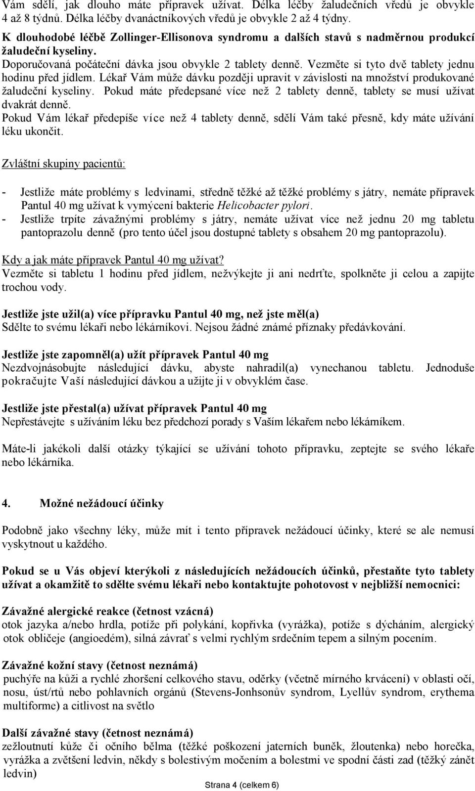 Vezměte si tyto dvě tablety jednu hodinu před jídlem. Lékař Vám může dávku později upravit v závislosti na množství produkované žaludeční kyseliny.