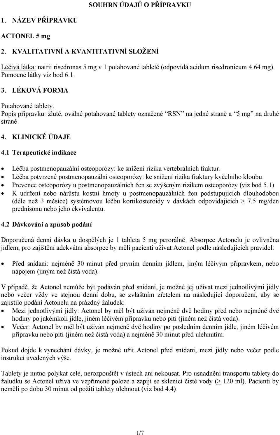 1 Terapeutické indikace Léčba postmenopauzální osteoporózy: ke snížení rizika vertebrálních fraktur. Léčba potvrzené postmenopauzální osteoporózy: ke snížení rizika fraktury kyčelního kloubu.