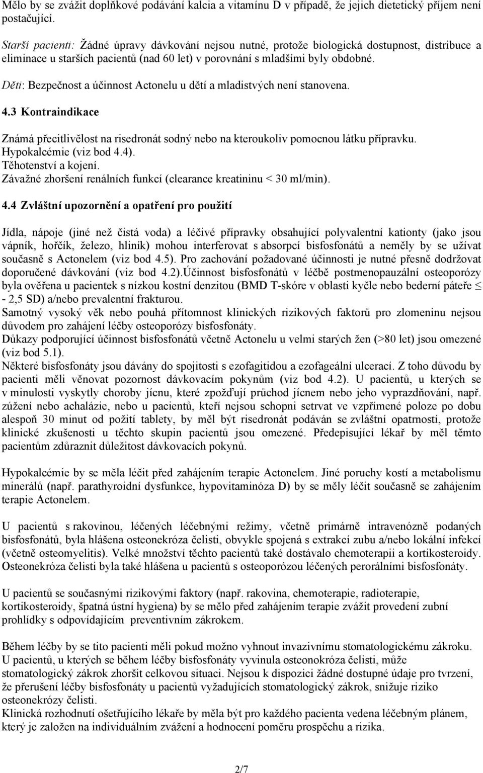 Děti: Bezpečnost a účinnost Actonelu u dětí a mladistvých není stanovena. 4.3 Kontraindikace Známá přecitlivělost na risedronát sodný nebo na kteroukoliv pomocnou látku přípravku.