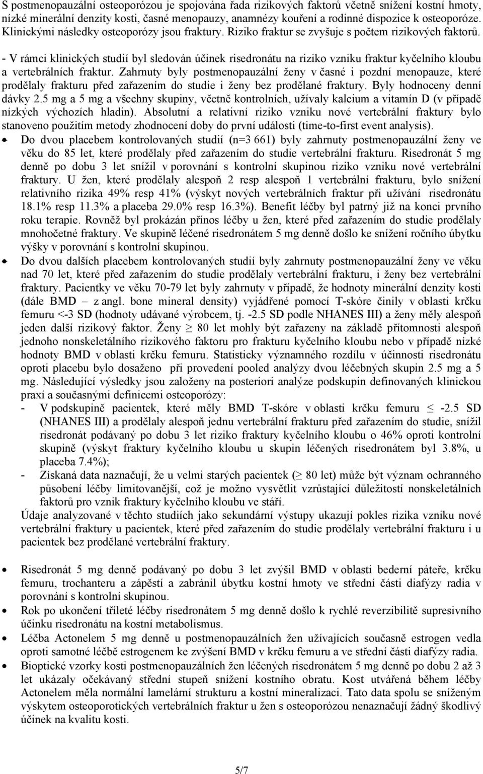 - V rámci klinických studií byl sledován účinek risedronátu na riziko vzniku fraktur kyčelního kloubu a vertebrálních fraktur.