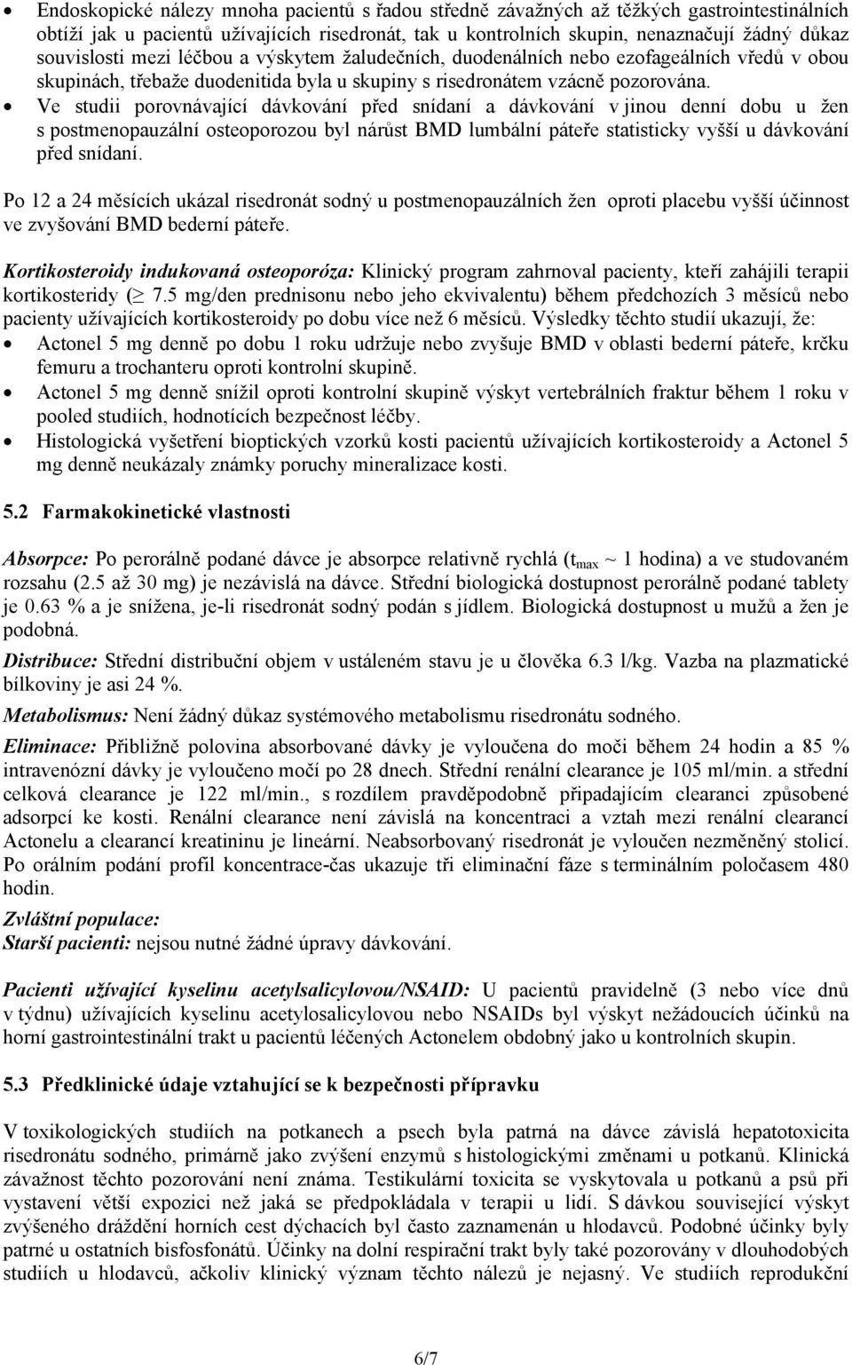 Ve studii porovnávající dávkování před snídaní a dávkování v jinou denní dobu u žen s postmenopauzální osteoporozou byl nárůst BMD lumbální páteře statisticky vyšší u dávkování před snídaní.