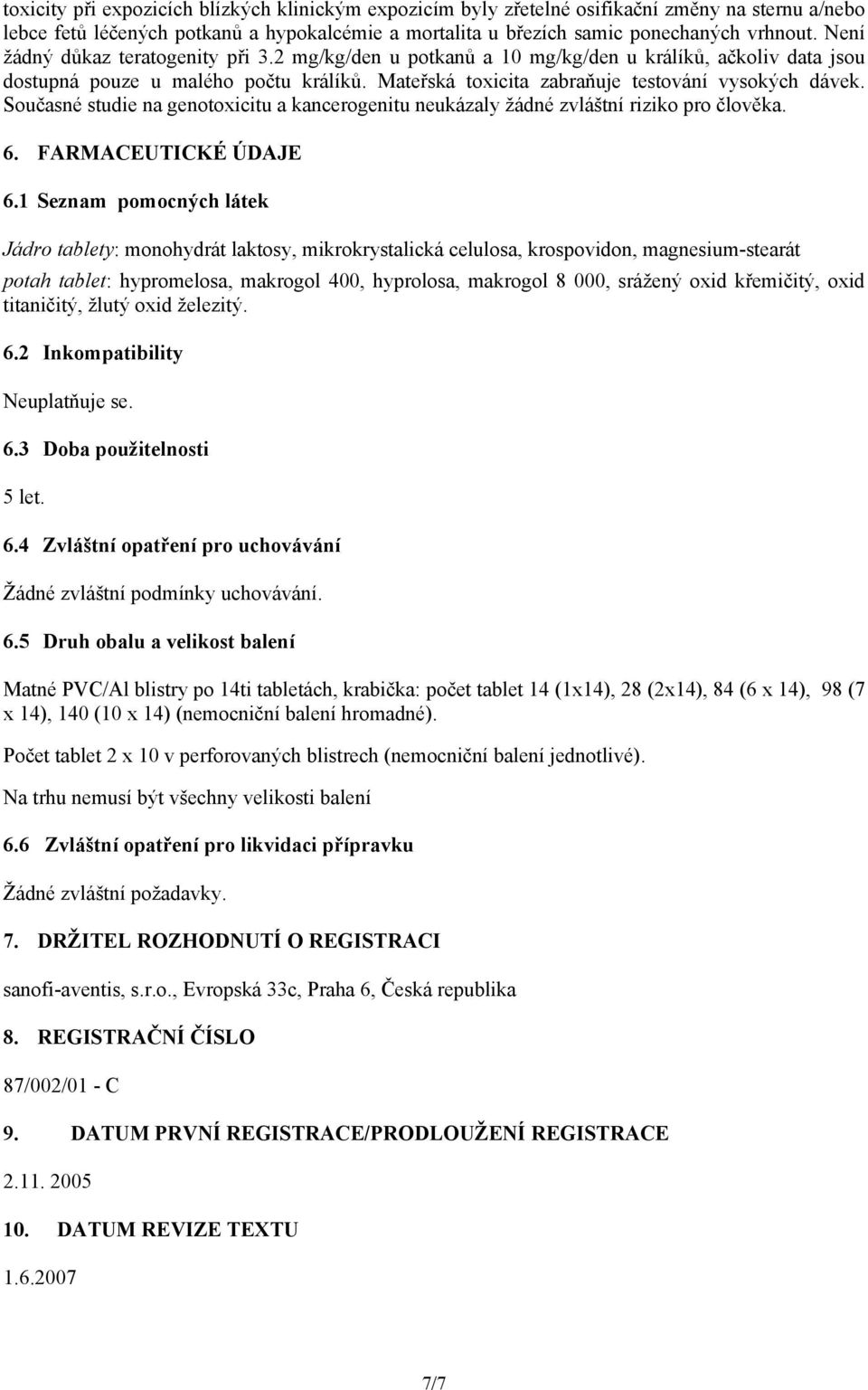 Současné studie na genotoxicitu a kancerogenitu neukázaly žádné zvláštní riziko pro člověka. 6. FARMACEUTICKÉ ÚDAJE 6.