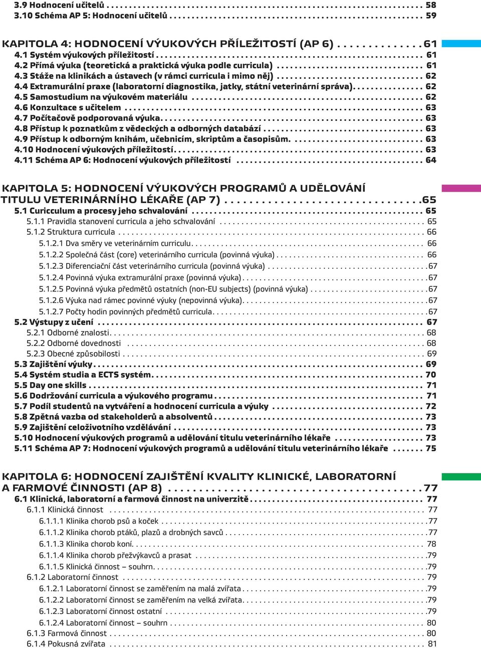 ................................ 62 4.4 Extramurální praxe (laboratorní diagnostika, jatky, státní veterinární správa)................ 62 4.5 Samostudium na výukovém materiálu.................................................... 62 4.6 Konzultace s učitelem.