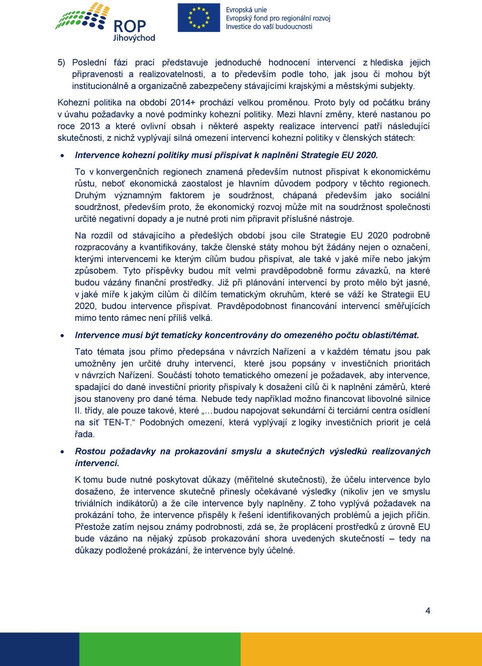 Mezi hlavní změny, které nastanou po roce 2013 a které ovlivní obsah i některé aspekty realizace intervencí patří následující skutečnosti, z nichž vyplývají silná omezení intervencí kohezní politiky