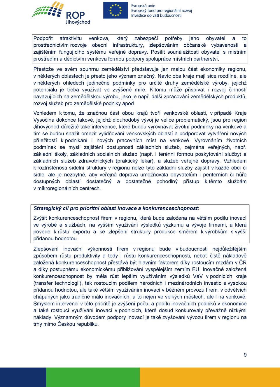 Přestože ve svém souhrnu zemědělství představuje jen malou část ekonomiky regionu, v některých oblastech je přesto jeho význam značný.