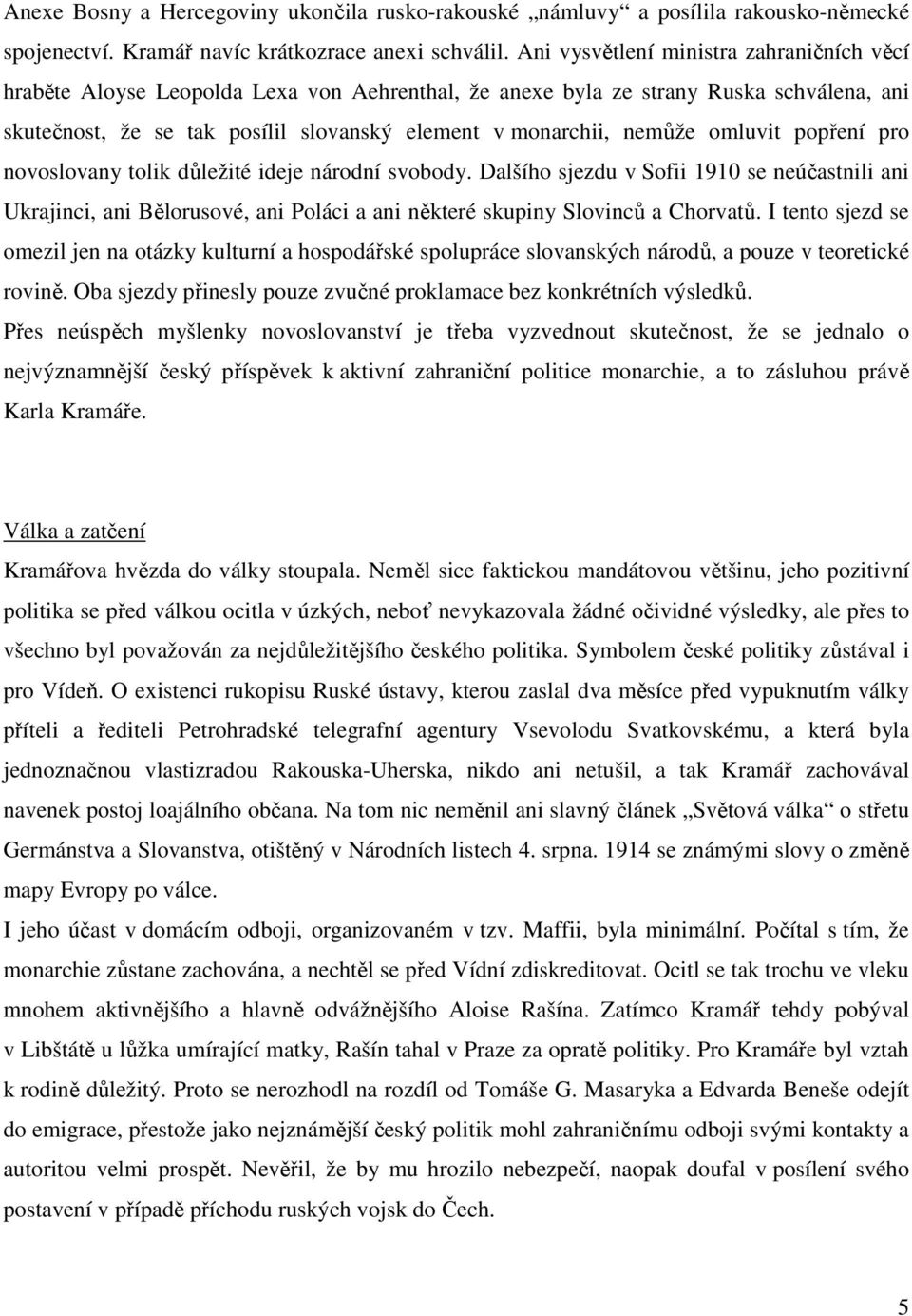 omluvit popření pro novoslovany tolik důležité ideje národní svobody. Dalšího sjezdu v Sofii 1910 se neúčastnili ani Ukrajinci, ani Bělorusové, ani Poláci a ani některé skupiny Slovinců a Chorvatů.