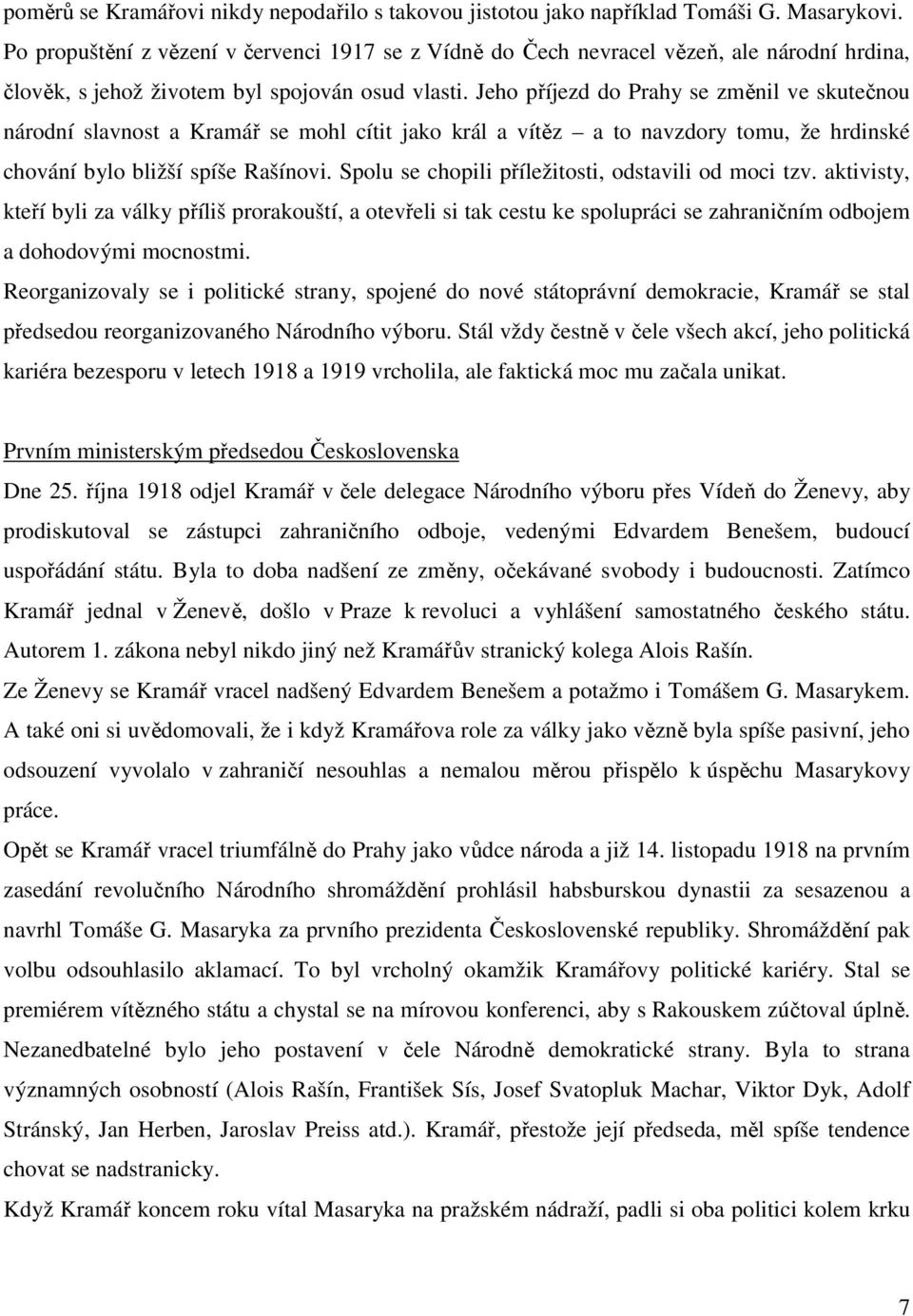 Jeho příjezd do Prahy se změnil ve skutečnou národní slavnost a Kramář se mohl cítit jako král a vítěz a to navzdory tomu, že hrdinské chování bylo bližší spíše Rašínovi.