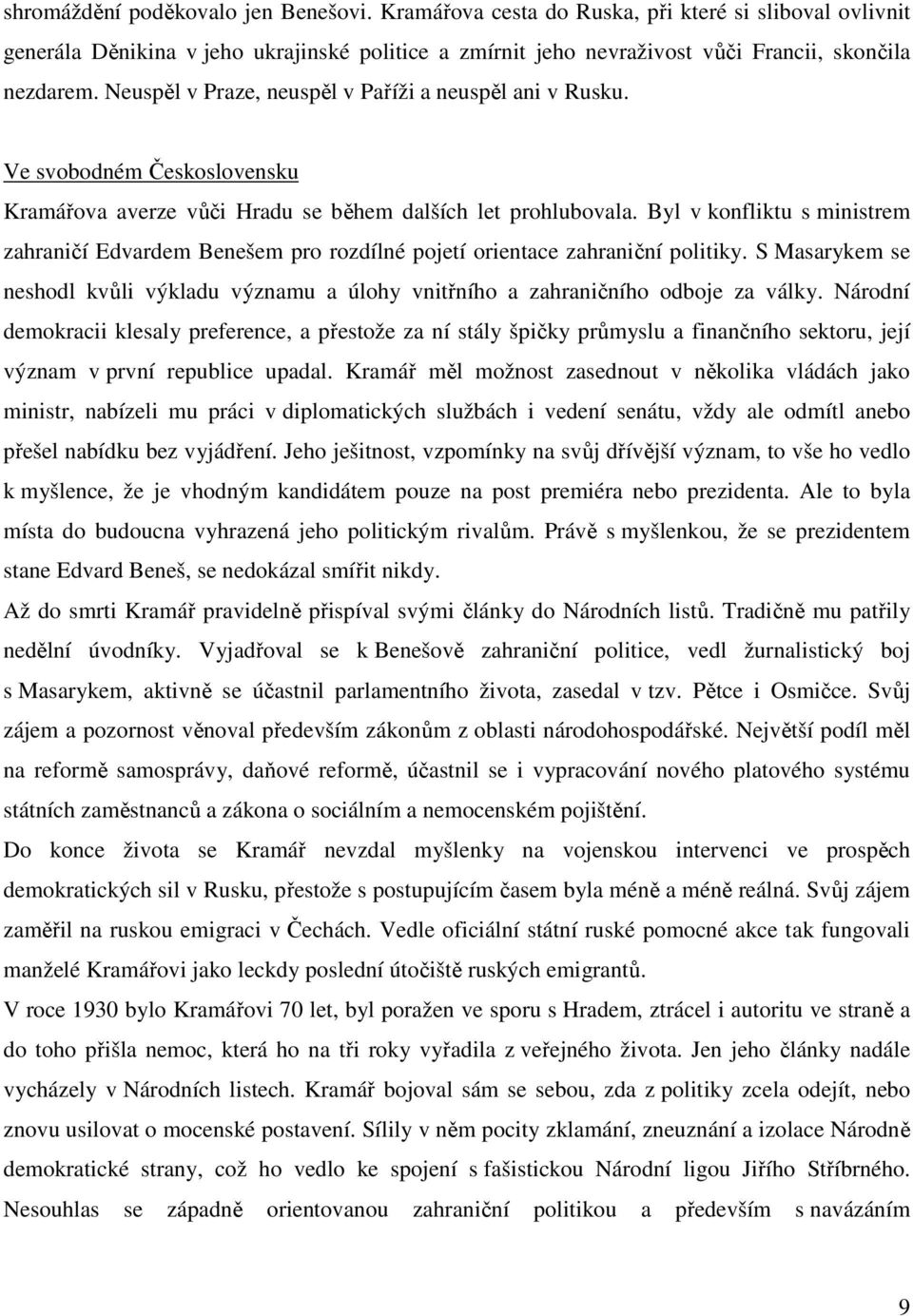 Byl v konfliktu s ministrem zahraničí Edvardem Benešem pro rozdílné pojetí orientace zahraniční politiky. S Masarykem se neshodl kvůli výkladu významu a úlohy vnitřního a zahraničního odboje za války.