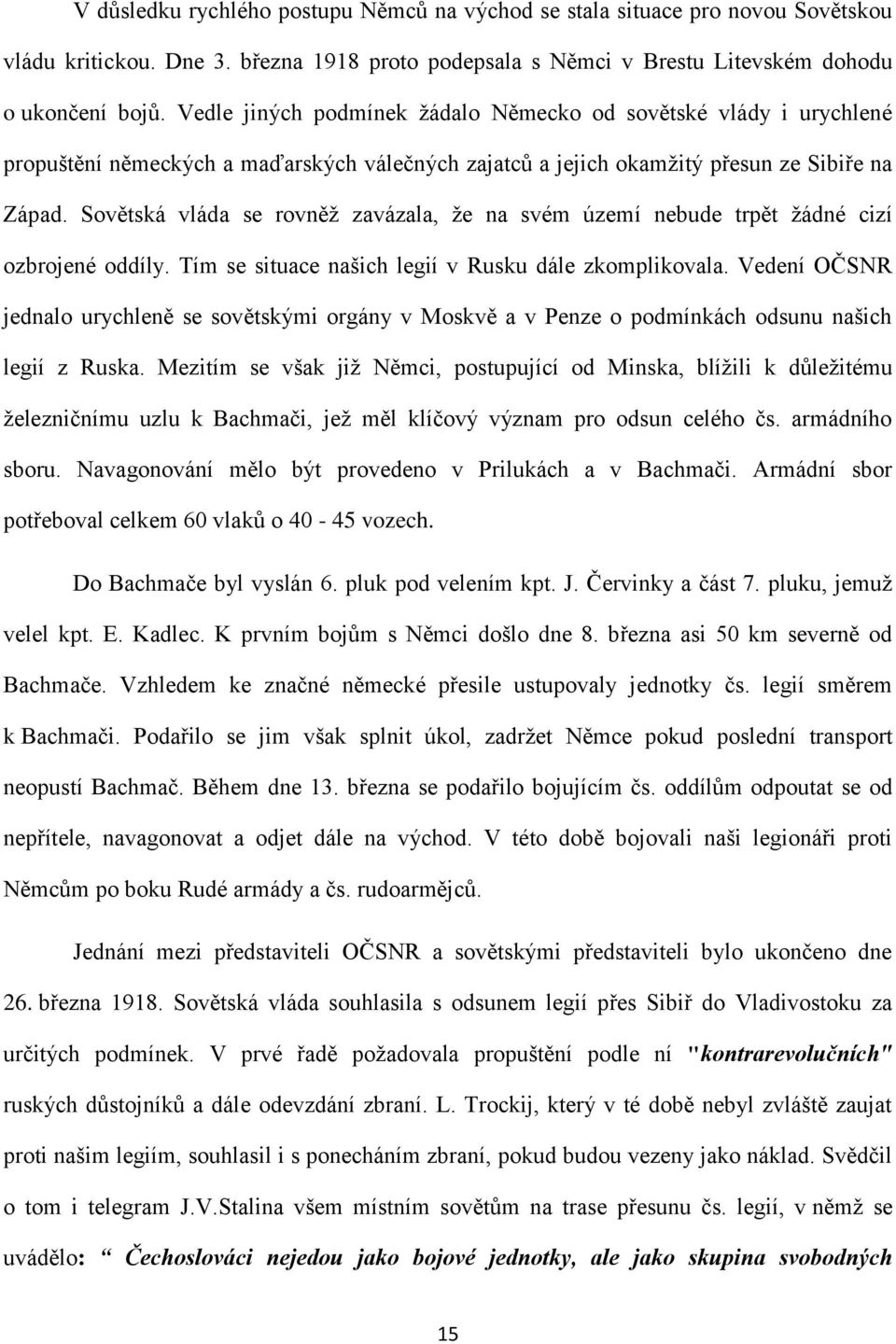 Sovětská vláda se rovněž zavázala, že na svém území nebude trpět žádné cizí ozbrojené oddíly. Tím se situace našich legií v Rusku dále zkomplikovala.