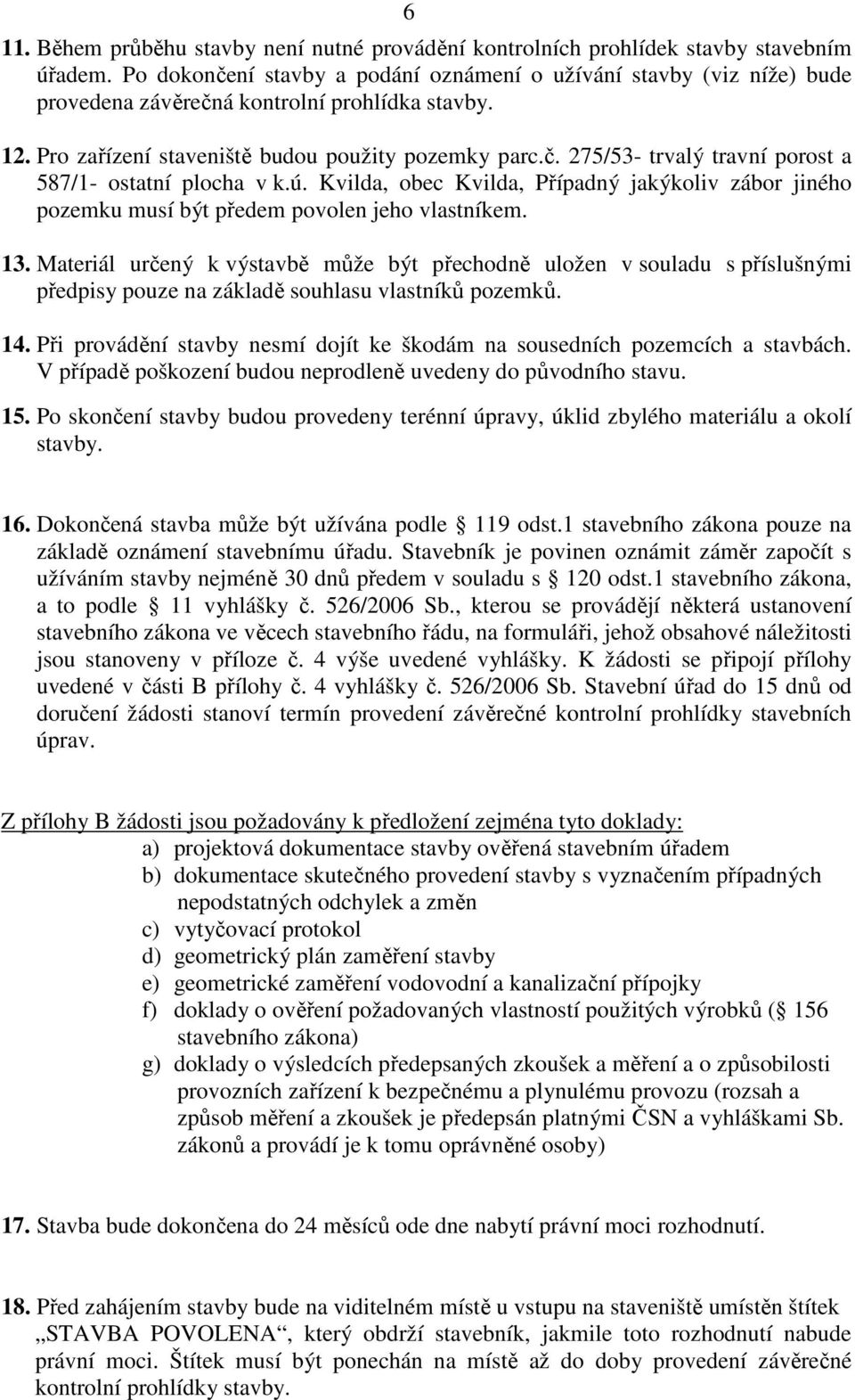 ú. Kvilda, obec Kvilda, Případný jakýkoliv zábor jiného pozemku musí být předem povolen jeho vlastníkem. 13.