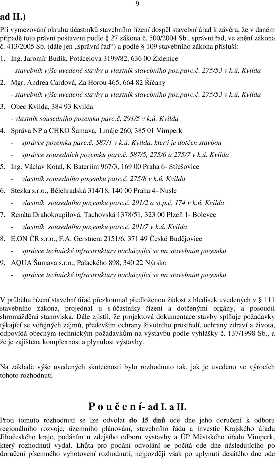 č. 275/53 v k.ú. Kvilda 2. Mgr. Andrea Cardová, Za Horou 465, 664 82 Říčany - stavebník výše uvedené stavby a vlastník stavebního poz.parc.č. 275/53 v k.ú. Kvilda 3.