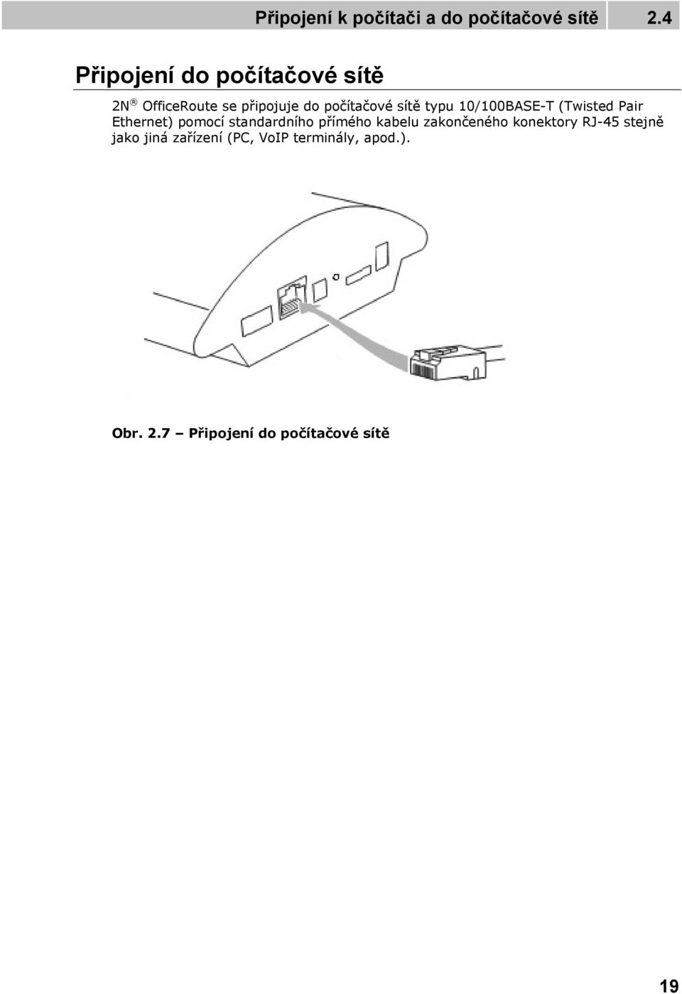 typu 10/100BASE-T (Twisted Pair Ethernet) pomocí standardního přímého kabelu