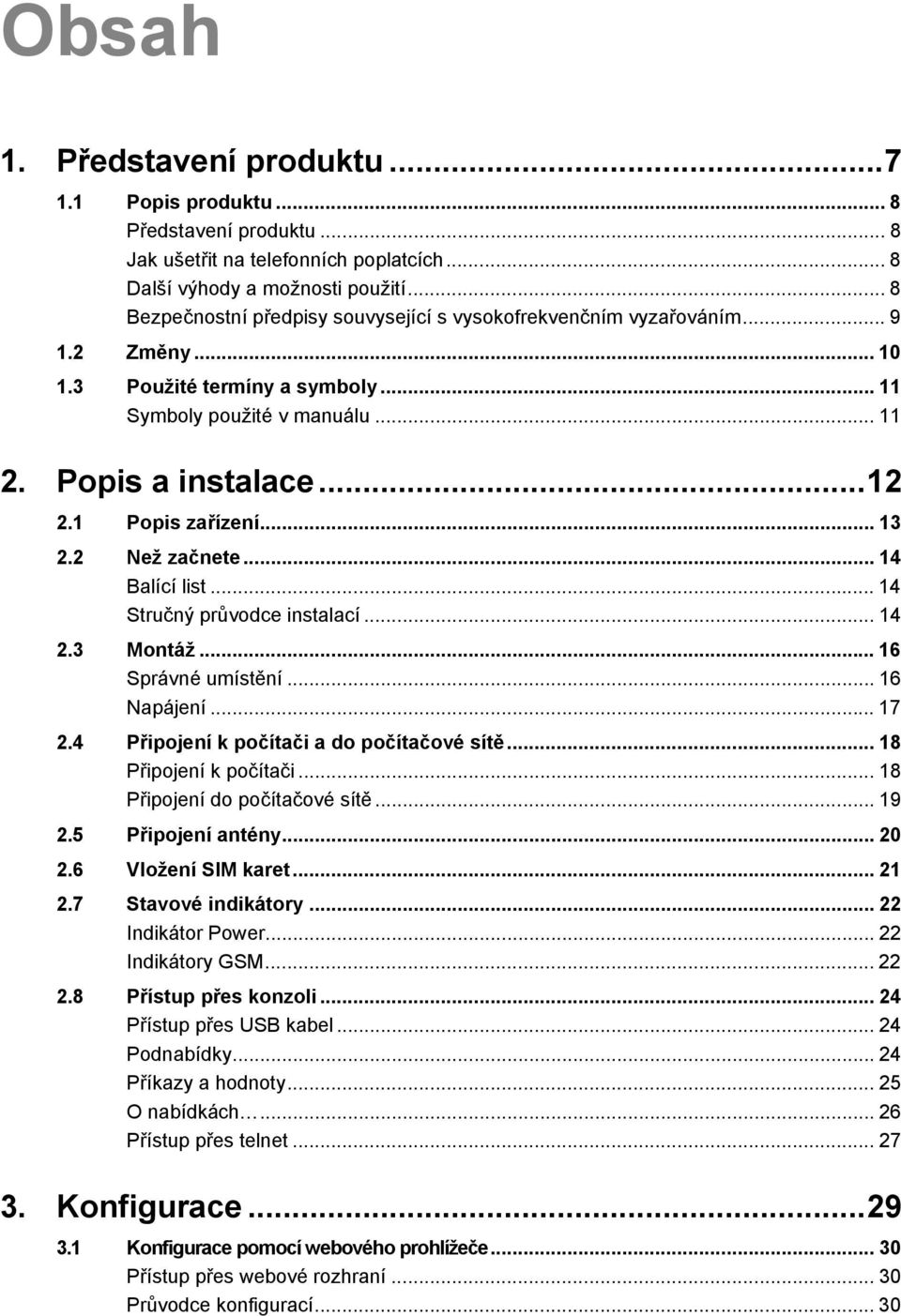 1 Popis zařízení... 13 2.2 Než začnete... 14 Balící list... 14 Stručný průvodce instalací... 14 2.3 Montáž... 16 Správné umístění... 16 Napájení... 17 2.4 Připojení k počítači a do počítačové sítě.