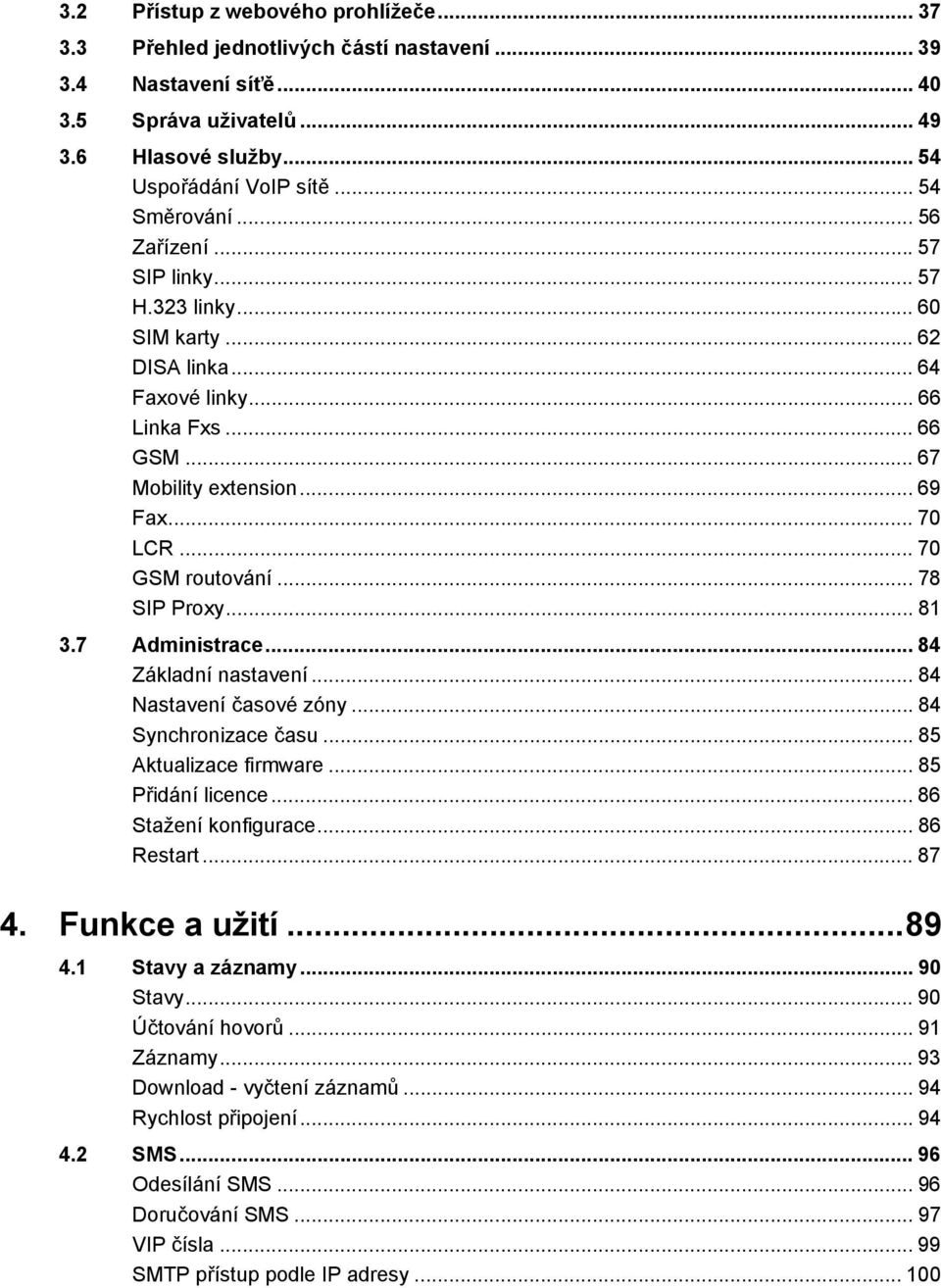 .. 78 SIP Proxy... 81 3.7 Administrace... 84 Základní nastavení... 84 Nastavení časové zóny... 84 Synchronizace času... 85 Aktualizace firmware... 85 Přidání licence... 86 Stažení konfigurace.