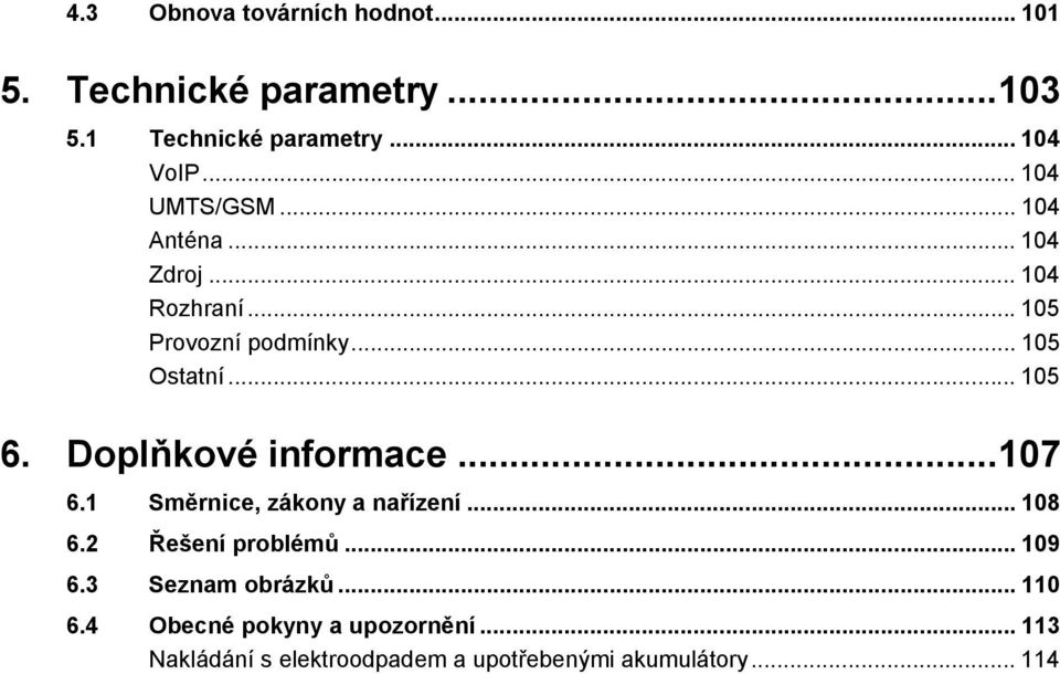 Doplňkové informace... 107 6.1 Směrnice, zákony a nařízení... 108 6.2 Řešení problémů... 109 6.