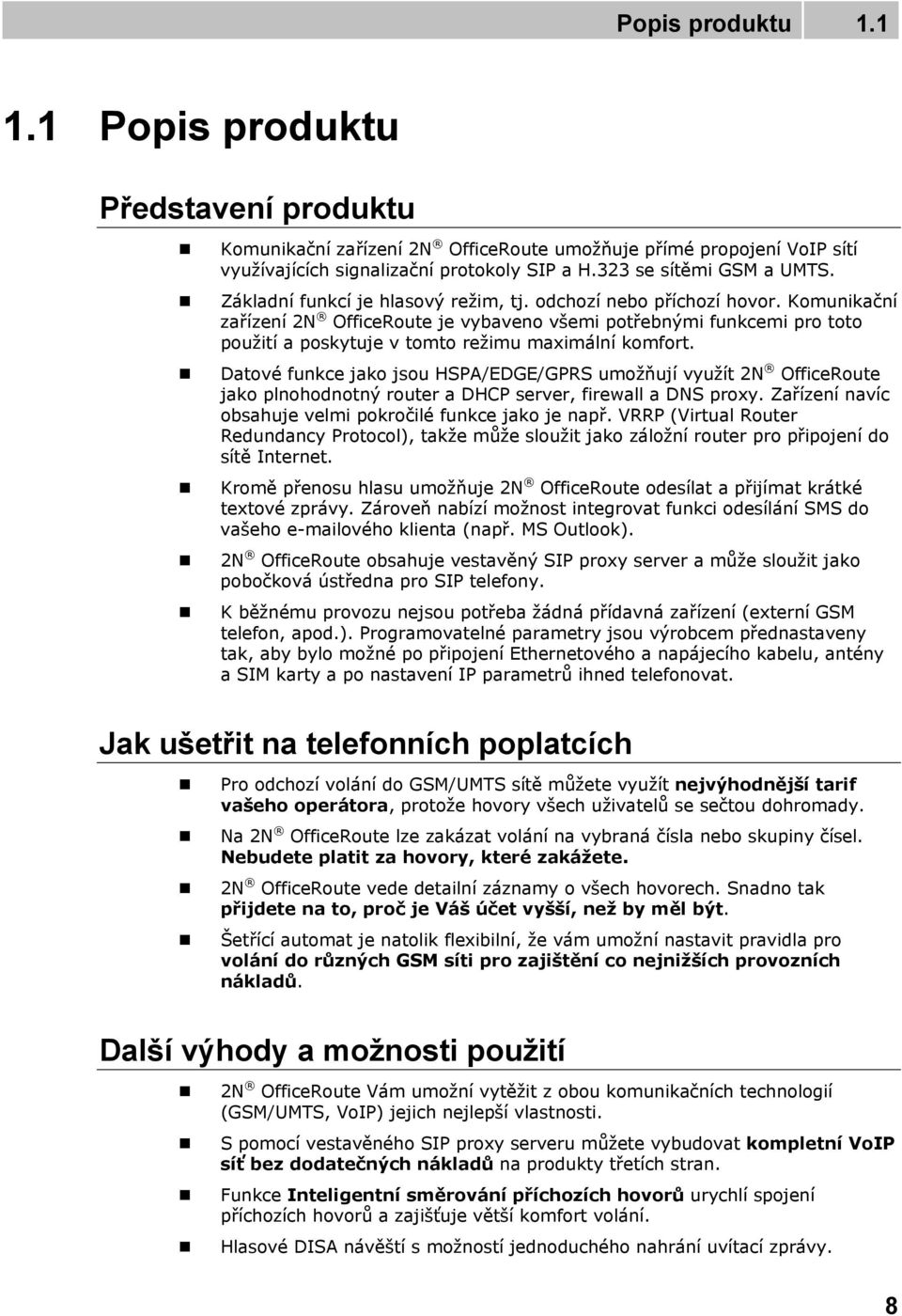 Komunikační zařízení 2N OfficeRoute je vybaveno všemi potřebnými funkcemi pro toto použití a poskytuje v tomto režimu maximální komfort.