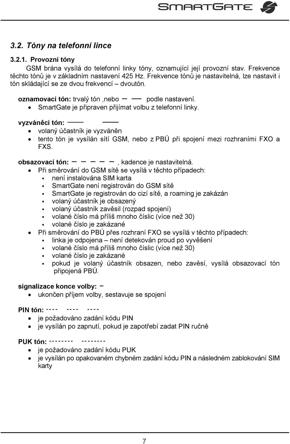 vyzváněcí tón: volaný účastník je vyzváněn tento tón je vysílán sítí GSM, nebo z PBÚ při spojení mezi rozhraními FXO a FXS. obsazovací tón:, kadence je nastavitelná.