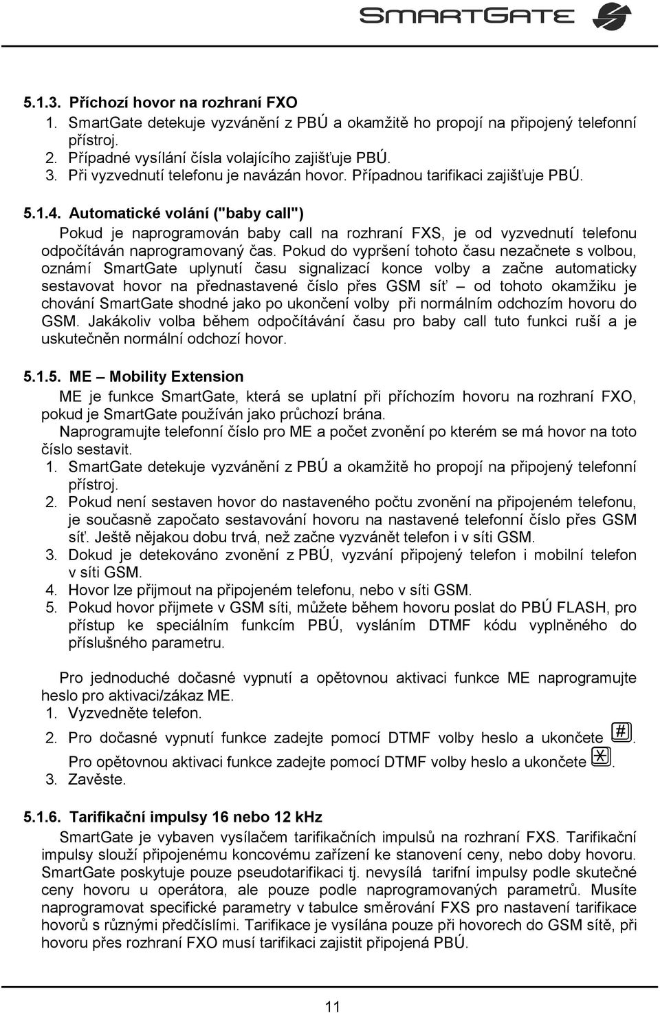 Automatické volání ("baby call") Pokud je naprogramován baby call na rozhraní FXS, je od vyzvednutí telefonu odpočítáván naprogramovaný čas.