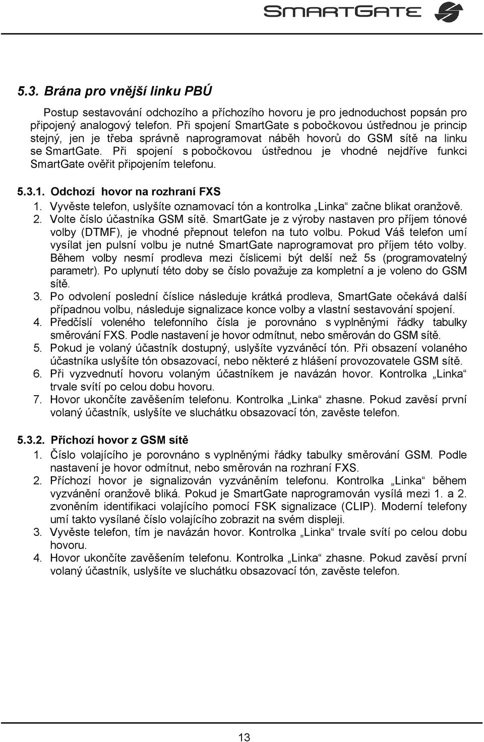 Při spojení s pobočkovou ústřednou je vhodné nejdříve funkci SmartGate ověřit připojením telefonu. 5.3.1. Odchozí hovor na rozhraní FXS 1.