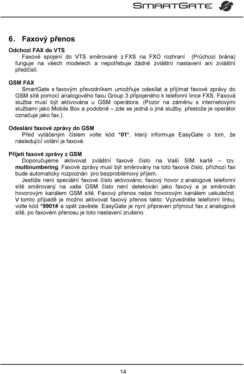 Faxová služba musí být aktivována u GSM operátora. (Pozor na záměnu s internetovými službami jako Mobile Box a podobně zde se jedná o jiné služby, přestože je operátor označuje jako fax.).