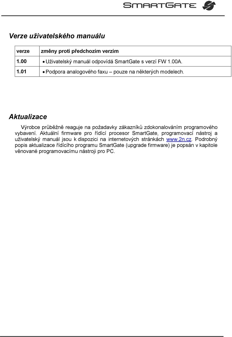 Aktuální firmware pro řídící procesor SmartGate, programovací nástroj a uživatelský manuál jsou k dispozici na internetových stránkách www.