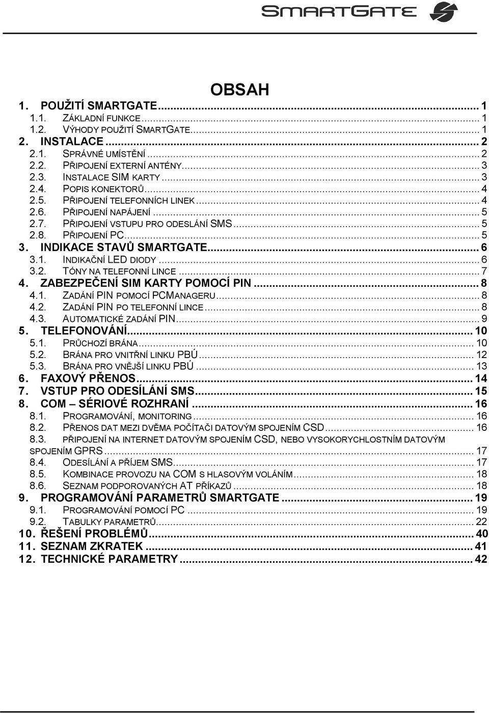 INDIKAČNÍ LED DIODY...6 3.2. TÓNY NA TELEFONNÍ LINCE...7 4. ZABEZPEČENÍ SIM KARTY POMOCÍ PIN...8 4.1. ZADÁNÍ PIN POMOCÍ PCMANAGERU...8 4.2. ZADÁNÍ PIN PO TELEFONNÍ LINCE...8 4.3. AUTOMATICKÉ ZADÁNÍ PIN.