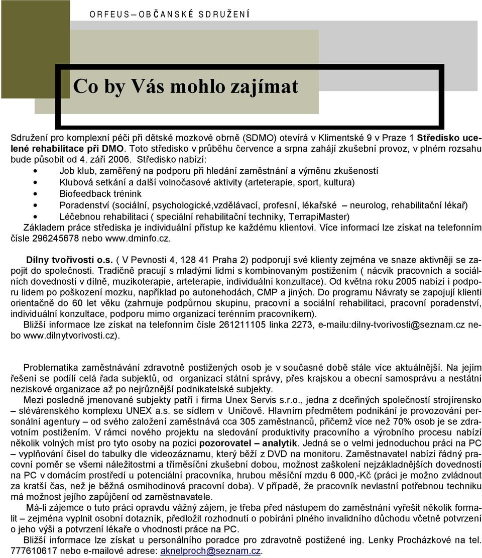 Stredisko nabızı: Job klub, zamšreny na podporu pri hledanı zamšstnanı a vymšnu zkusenostı Klubovasetkanı a dalsı volnoc asove aktivity (arteterapie, sport, kultura) Biofeedback tre nink Poradenstvı