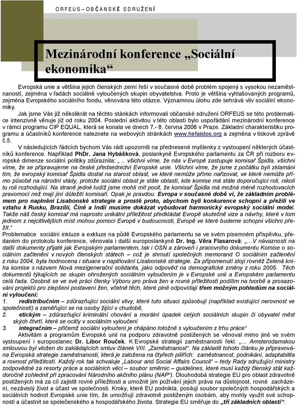 Jak jsme Vas jiz nškolikrat na tšchto stankach informovali obc anske sdruz enı ORFEUS se te to problematice intenzivnš všnuje jiz od roku 2004.