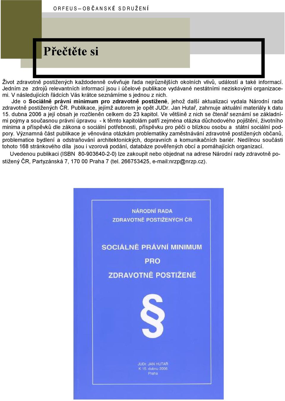 Jde o Socia lnž pra vnı minimum pro zdravotnž postizene, jehoz dalsı aktualizaci vydala Narodnı rada zdravotnš postiz enych C R. Publikace, jejımz autorem je opšt JUDr.