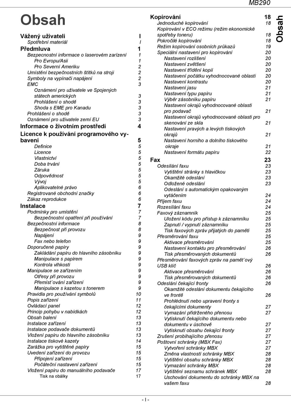 životním prostředí 4 Licence k používání programového vybavení 5 Definice 5 Licence 5 Vlastnictví 5 Doba trvání 5 Záruka 5 Odpovědnost 5 Vývoj 5 Aplikovatelné právo 6 Registrované obchodní značky 6