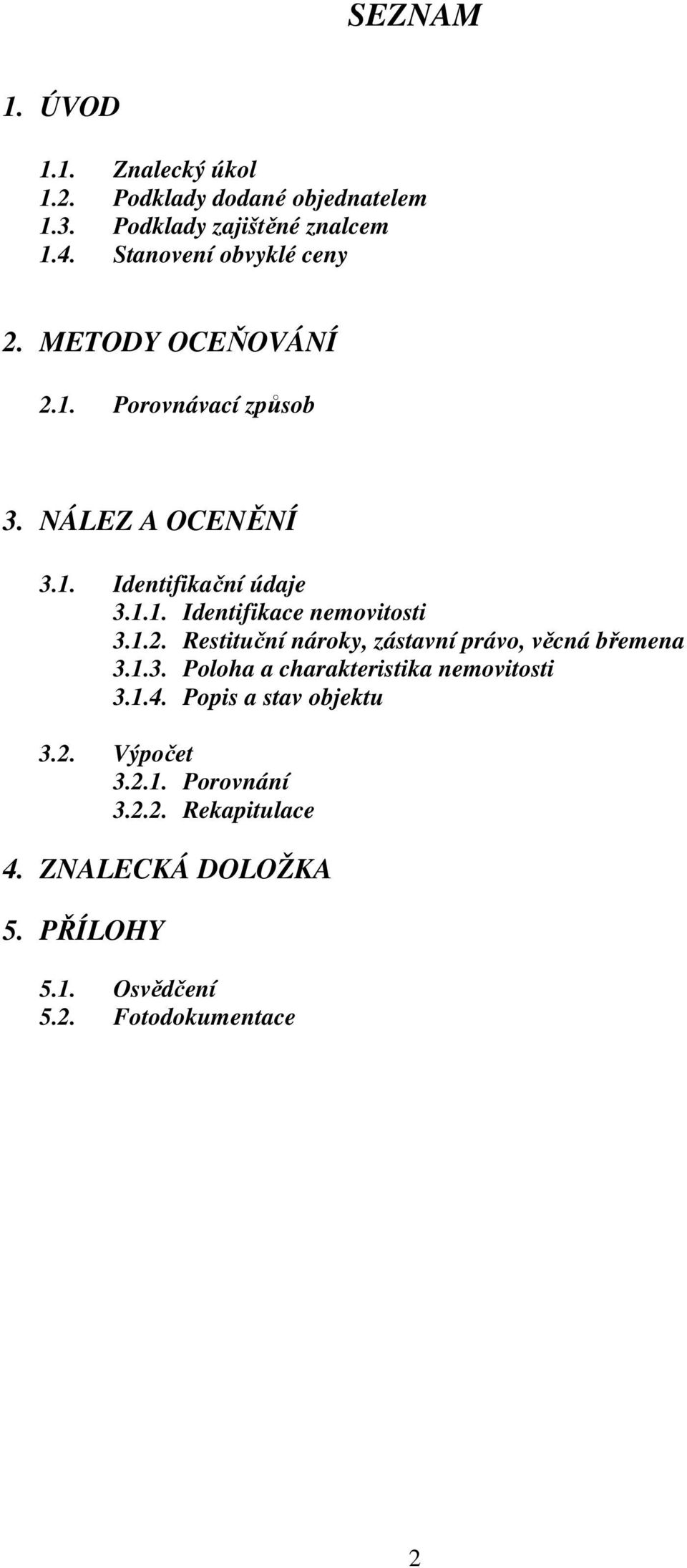 1.2. Restituční nároky, zástavní právo, věcná břemena 3.1.3. Poloha a charakteristika nemovitosti 3.1.4.