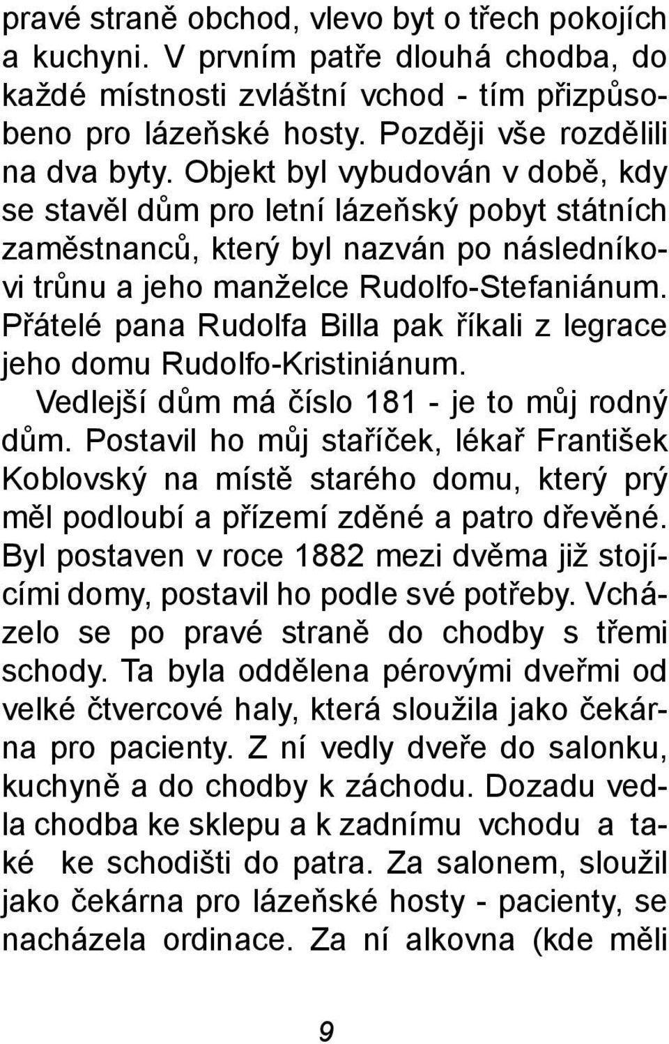 Pøátelé pana Rudolfa Billa pak øíkali z legrace jeho domu Rudolfo-Kristiniánum. Vedlejší dùm má èíslo 181 - je to mùj rodný dùm.