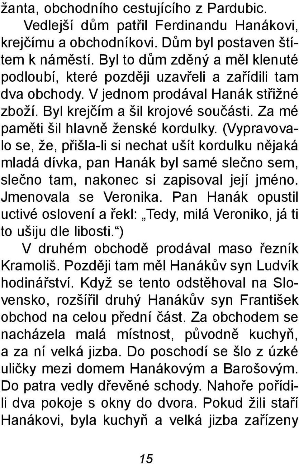 Za mé pamìti šil hlavnì ženské kordulky. (Vypravovalo se, že, pøišla-li si nechat ušít kordulku nìjaká mladá dívka, pan Hanák byl samé sleèno sem, sleèno tam, nakonec si zapisoval její jméno.