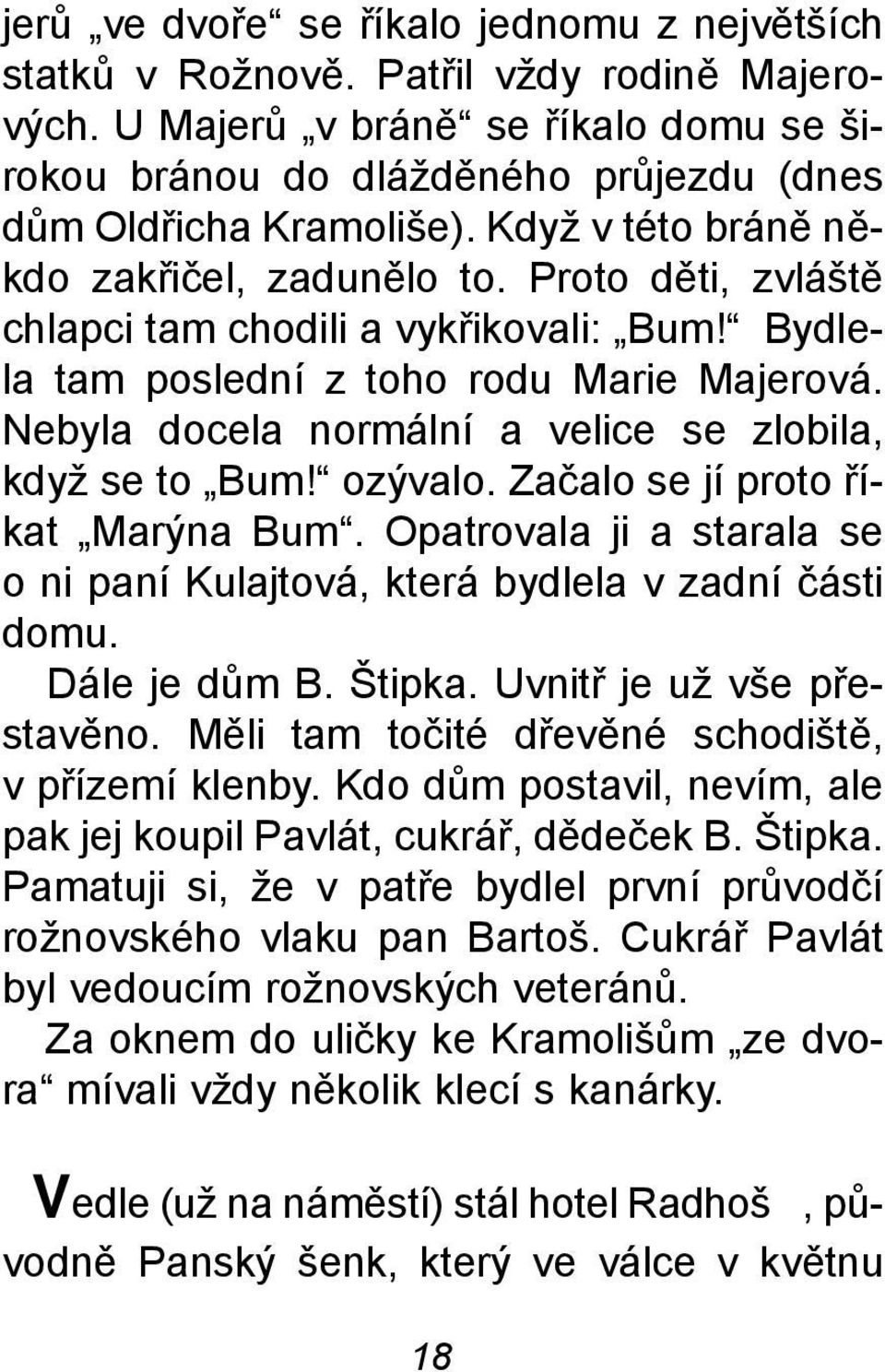 Nebyla docela normální a velice se zlobila, když se to Bum! ozývalo. Zaèalo se jí proto øíkat Marýna Bum. Opatrovala ji a starala se o ni paní Kulajtová, která bydlela v zadní èásti domu.